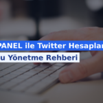 TWPANEL ile Twitter Hesaplarını Toplu Yönetme Rehberi
