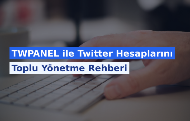 TWPANEL ile Twitter Hesaplarını Toplu Yönetme Rehberi