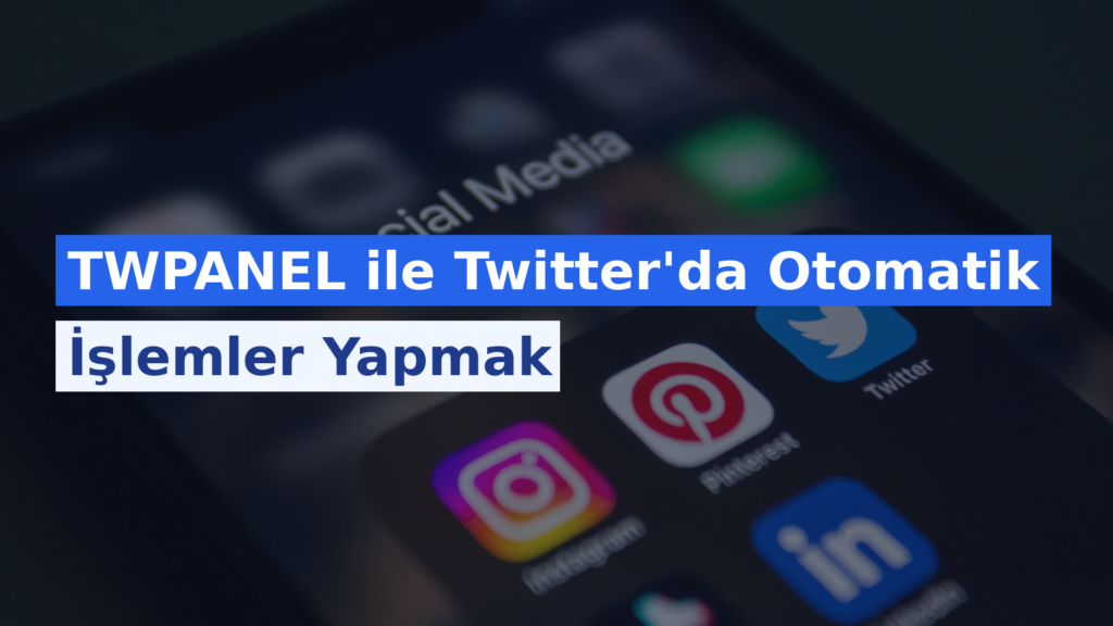 TWPANEL ile Twitter’da Otomatik İşlemler Yapmak