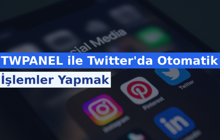 TWPANEL ile Twitter’da Otomatik İşlemler Yapmak