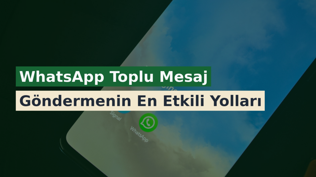 WhatsApp Toplu Mesaj Göndermenin En Etkili Yolları