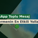 WhatsApp Toplu Mesaj Göndermenin En Etkili Yolları