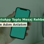 WhatsApp Toplu Mesaj Rehberi: Adım Adım Anlatım