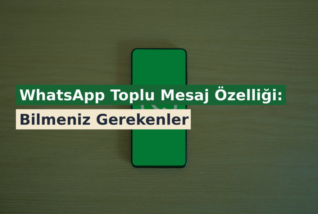 WhatsApp Toplu Mesaj Özelliği: Bilmeniz Gerekenler