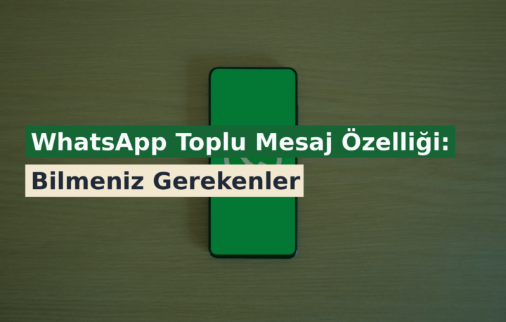 WhatsApp Toplu Mesaj Özelliği: Bilmeniz Gerekenler