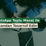 WhatsApp Toplu Mesaj ile Zamandan Tasarruf Edin