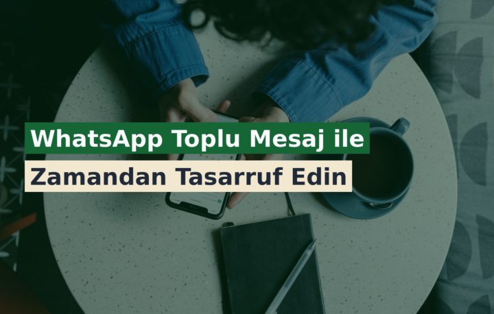 WhatsApp Toplu Mesaj ile Zamandan Tasarruf Edin