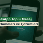 WhatsApp Toplu Mesaj Sınırlamaları ve Çözümleri