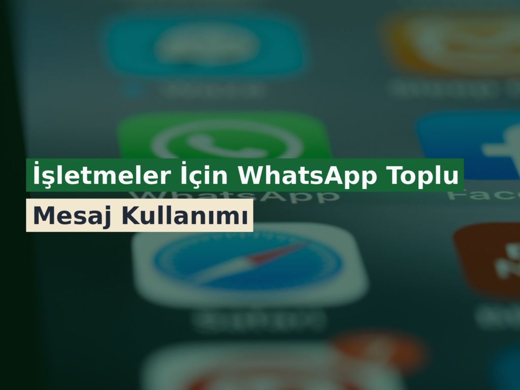 İşletmeler İçin WhatsApp Toplu Mesaj Kullanımı