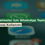 İşletmeler İçin WhatsApp Toplu Mesaj Kullanımı