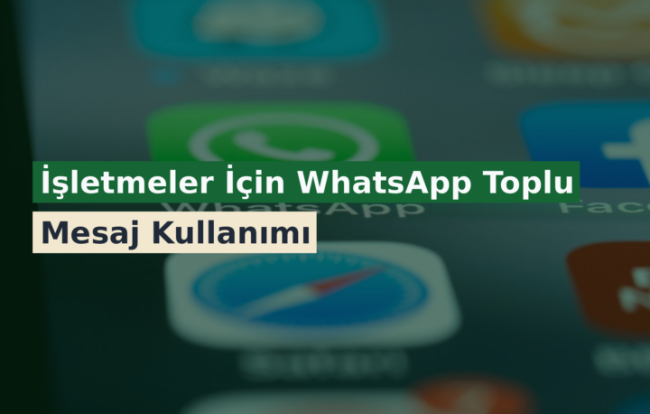 İşletmeler İçin WhatsApp Toplu Mesaj Kullanımı