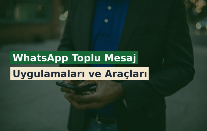 WhatsApp Toplu Mesaj Uygulamaları ve Araçları