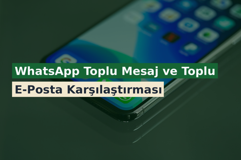 WhatsApp Toplu Mesaj ve Toplu E-Posta Karşılaştırması