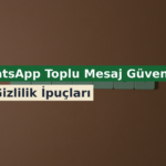 WhatsApp Toplu Mesaj Güvenliği ve Gizlilik İpuçları