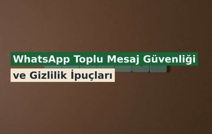 WhatsApp Toplu Mesaj Güvenliği ve Gizlilik İpuçları