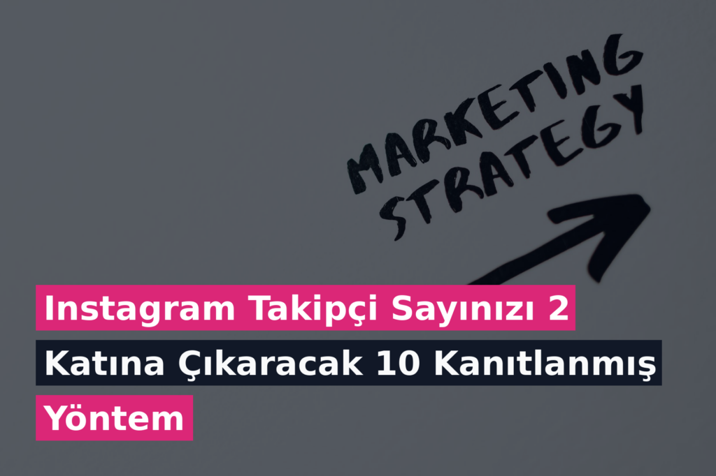 Instagram Takipçi Sayınızı 2 Katına Çıkaracak 10 Kanıtlanmış Yöntem