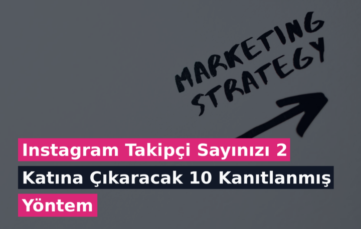 Instagram Takipçi Sayınızı 2 Katına Çıkaracak 10 Kanıtlanmış Yöntem