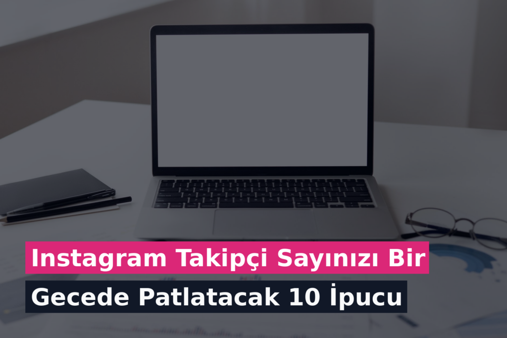 Instagram Takipçi Sayınızı Bir Gecede Patlatacak 10 İpucu