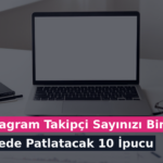 Instagram Takipçi Sayınızı Bir Gecede Patlatacak 10 İpucu