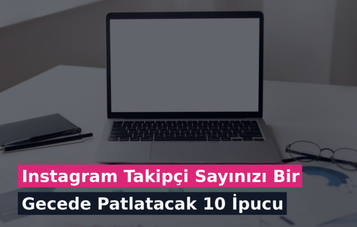 Instagram Takipçi Sayınızı Bir Gecede Patlatacak 10 İpucu