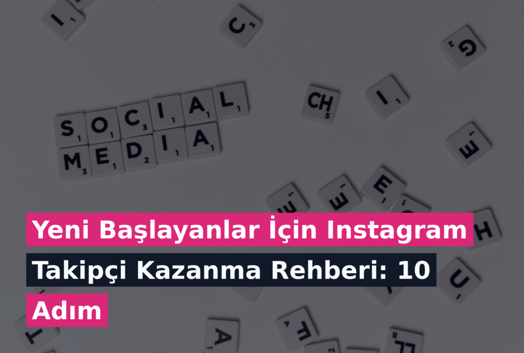Yeni Başlayanlar İçin Instagram Takipçi Kazanma Rehberi: 10 Adım