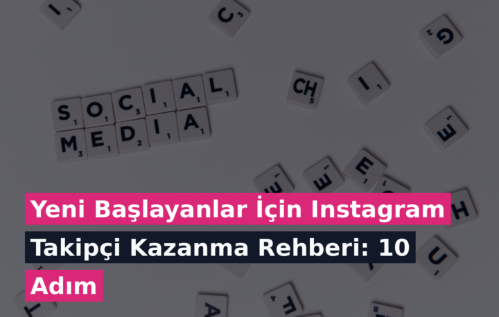 Yeni Başlayanlar İçin Instagram Takipçi Kazanma Rehberi: 10 Adım
