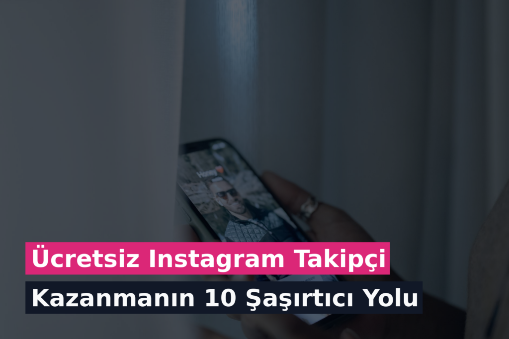 Ücretsiz Instagram Takipçi Kazanmanın 10 Şaşırtıcı Yolu