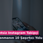 Ücretsiz Instagram Takipçi Kazanmanın 10 Şaşırtıcı Yolu