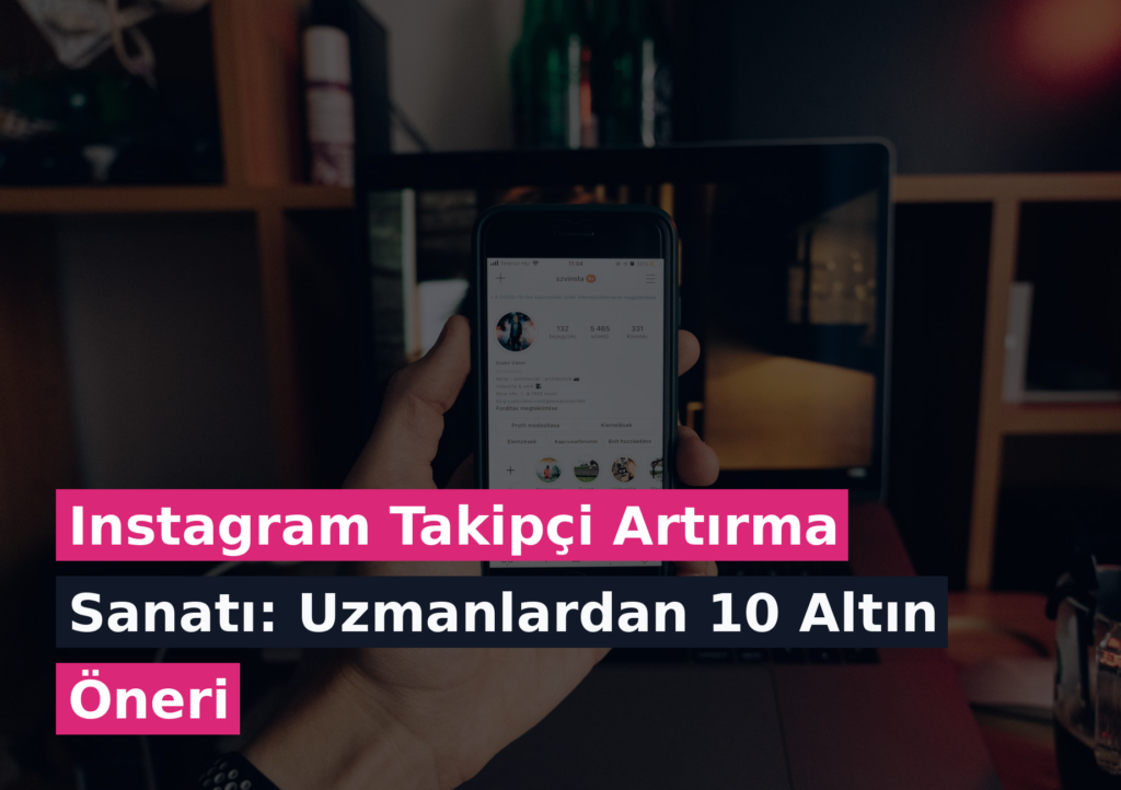 Instagram Takipçi Artırma Sanatı: Uzmanlardan 10 Altın Öneri
