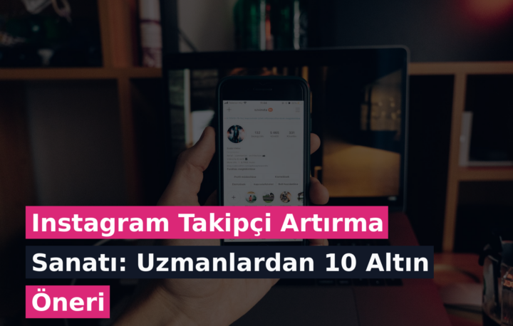 Instagram Takipçi Artırma Sanatı: Uzmanlardan 10 Altın Öneri