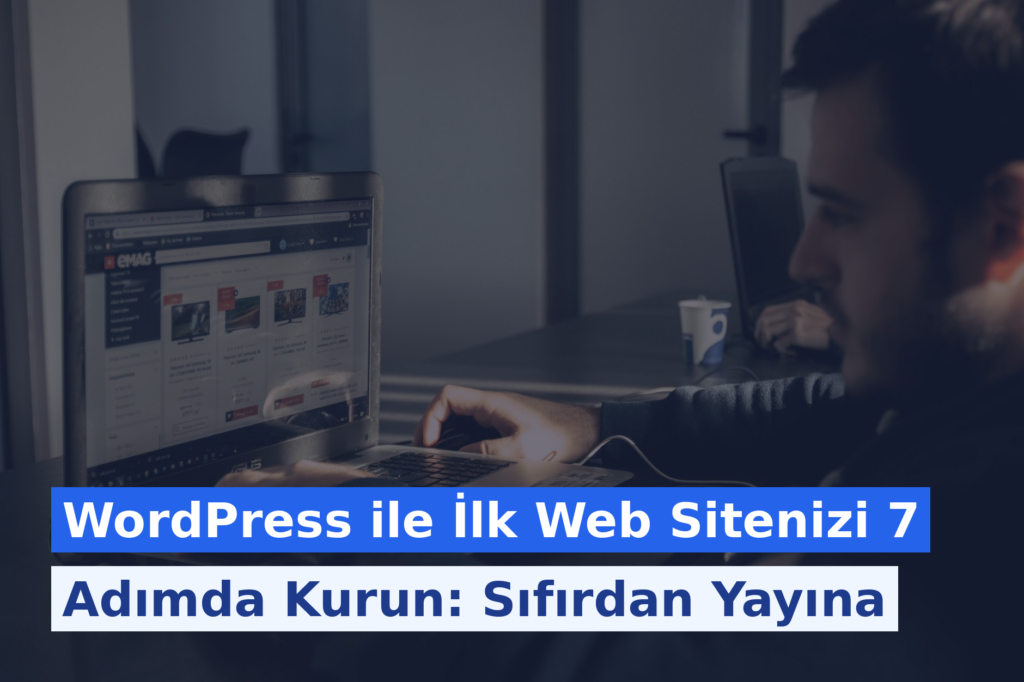 WordPress ile İlk Web Sitenizi 7 Adımda Kurun: Sıfırdan Yayına
