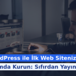 WordPress ile İlk Web Sitenizi 7 Adımda Kurun: Sıfırdan Yayına