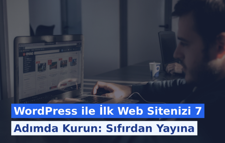 WordPress ile İlk Web Sitenizi 7 Adımda Kurun: Sıfırdan Yayına