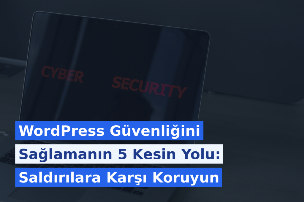 WordPress Güvenliğini Sağlamanın 5 Kesin Yolu: Saldırılara Karşı Koruyun