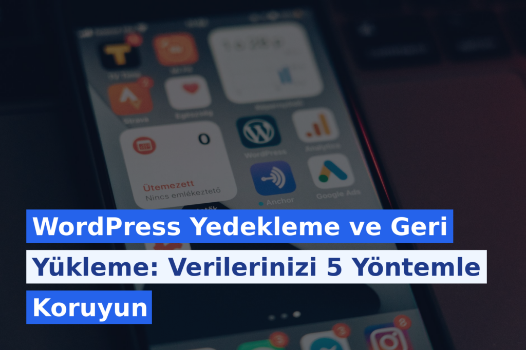 WordPress Yedekleme ve Geri Yükleme: Verilerinizi 5 Yöntemle Koruyun