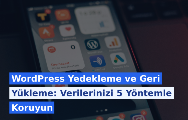 WordPress Yedekleme ve Geri Yükleme: Verilerinizi 5 Yöntemle Koruyun