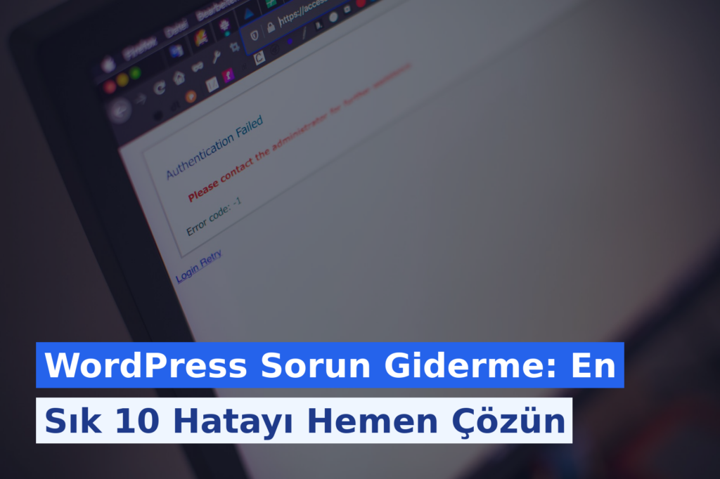 WordPress Sorun Giderme: En Sık 10 Hatayı Hemen Çözün