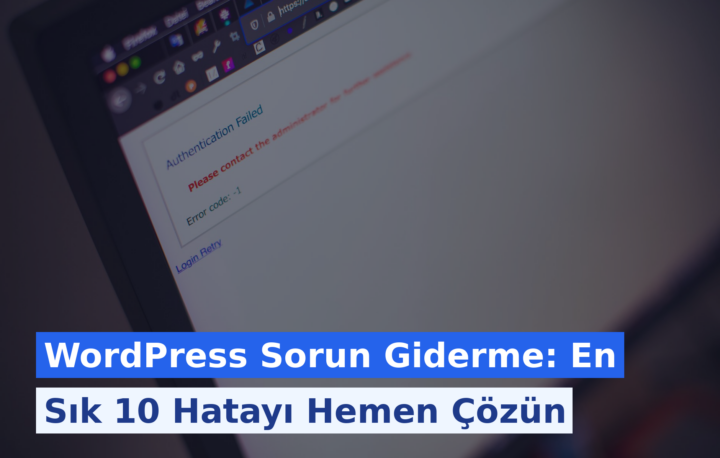 WordPress Sorun Giderme: En Sık 10 Hatayı Hemen Çözün