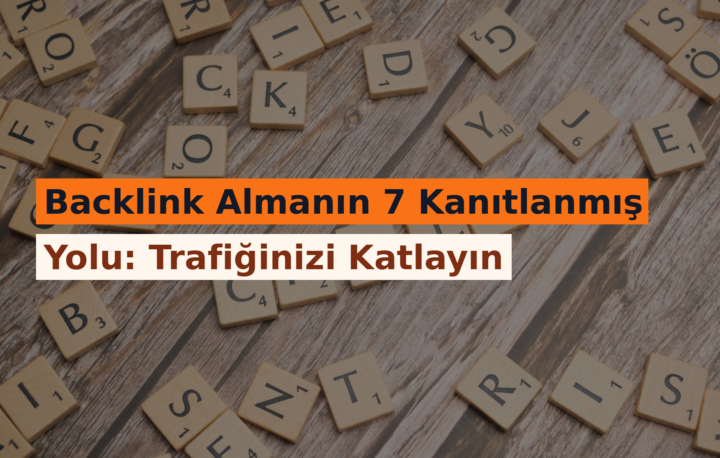 Backlink Almanın 7 Kanıtlanmış Yolu: Trafiğinizi Katlayın