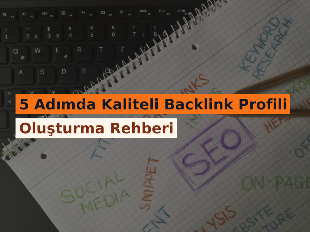 5 Adımda Kaliteli Backlink Profili Oluşturma Rehberi