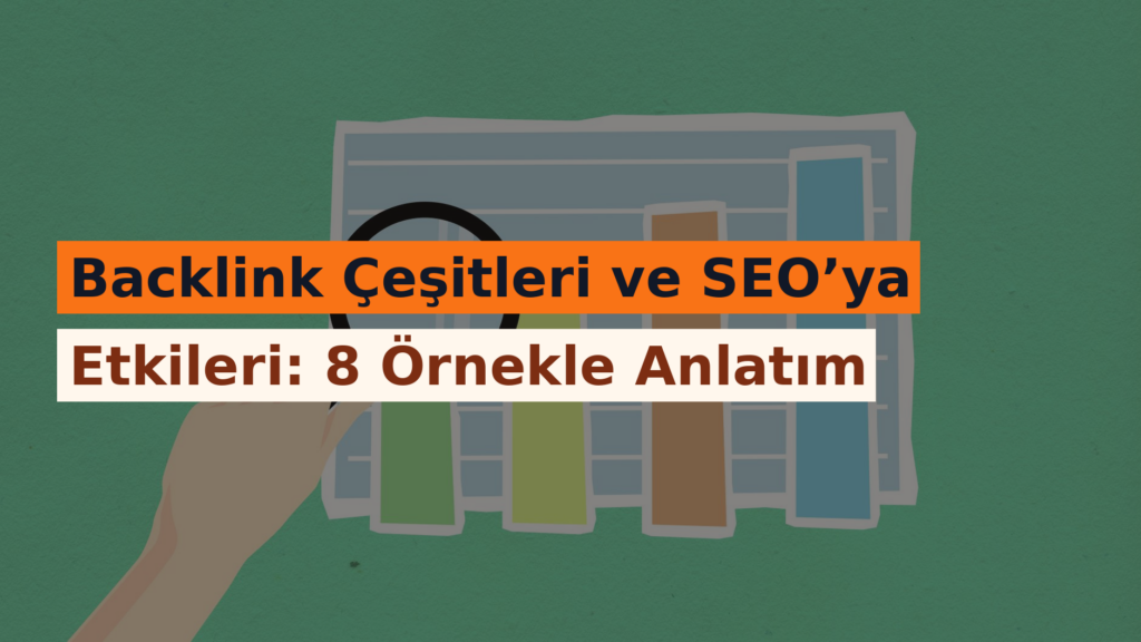 Backlink Çeşitleri ve SEO’ya Etkileri: 8 Örnekle Anlatım