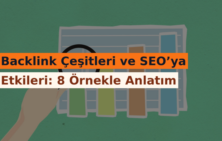 Backlink Çeşitleri ve SEO’ya Etkileri: 8 Örnekle Anlatım
