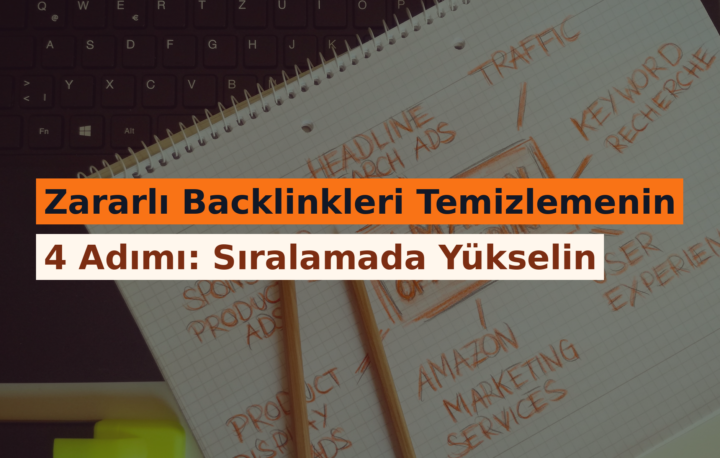 Zararlı Backlinkleri Temizlemenin 4 Adımı: Sıralamada Yükselin