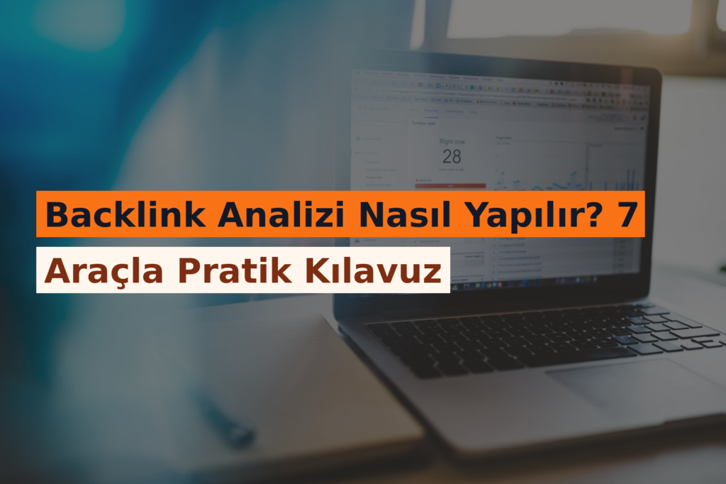 Backlink Analizi Nasıl Yapılır? 7 Araçla Pratik Kılavuz