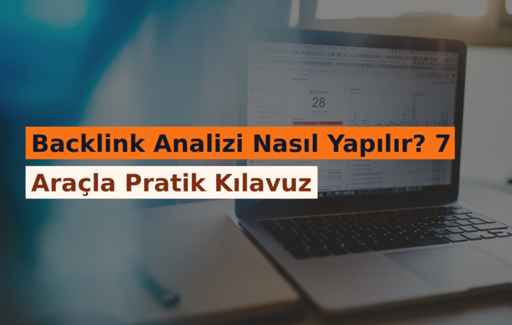 Backlink Analizi Nasıl Yapılır? 7 Araçla Pratik Kılavuz