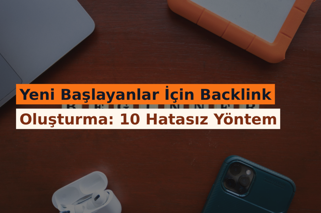 Yeni Başlayanlar İçin Backlink Oluşturma: 10 Hatasız Yöntem
