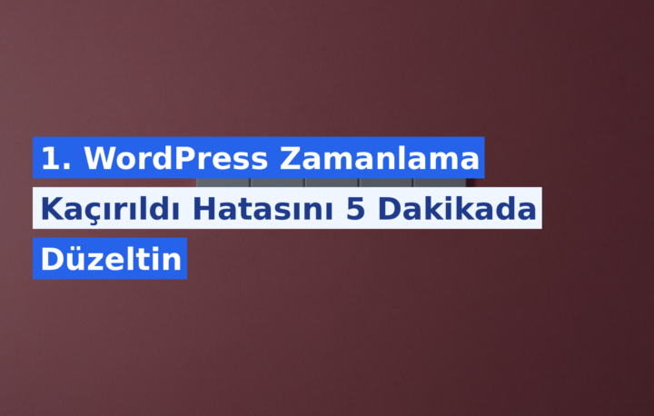 WordPress Zamanlama Kaçırıldı Hatasını 5 Dakikada Düzeltin