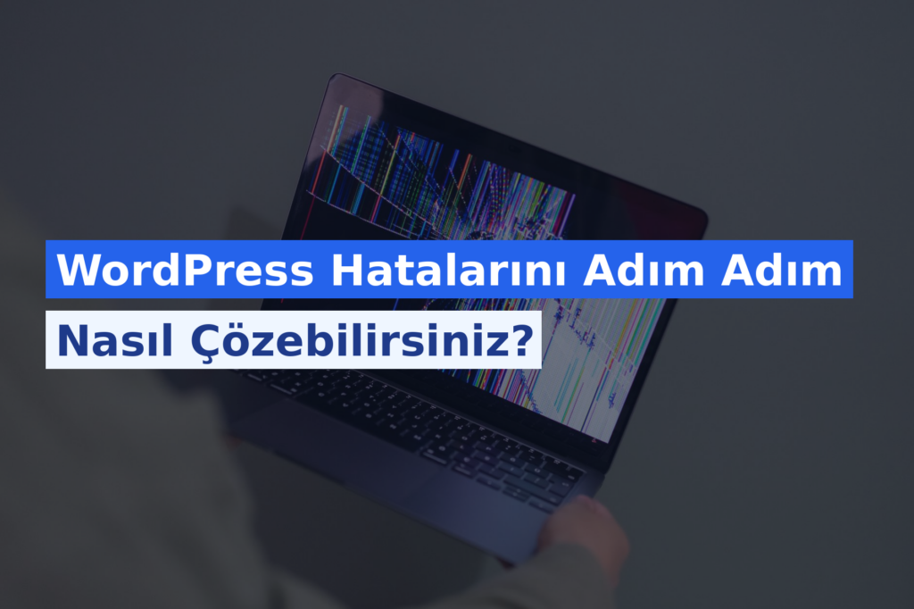 WordPress Hatalarını Adım Adım Nasıl Çözebilirsiniz?