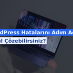 WordPress Hatalarını Adım Adım Nasıl Çözebilirsiniz?