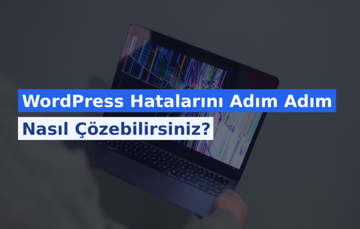 WordPress Hatalarını Adım Adım Nasıl Çözebilirsiniz?